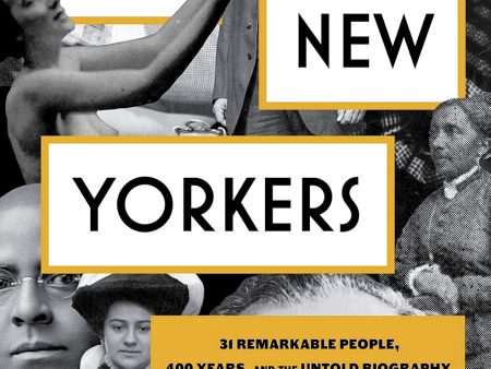 The New Yorkers: 31 Remarkable People, 400 Years, And The Untold Biography Of The World s Greatest City Hot on Sale