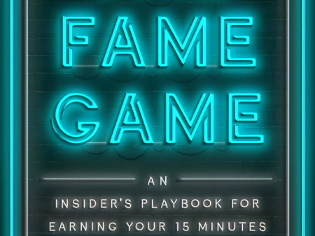 The Fame Game: An Insider s Playbook For Earning Your 15 Minutes For Cheap