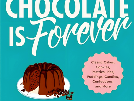 Chocolate Is Forever: Classic Cakes, Cookies, Pastries, Pies, Puddings, Candies, Confections, And More For Discount