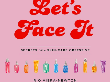 Let s Face It: Secrets Of A Skincare Obsessive Online now