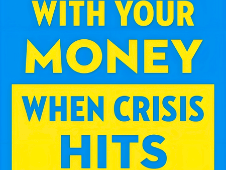 What To Do With Your Money When Crisis Hits: A Survival Guide Online now