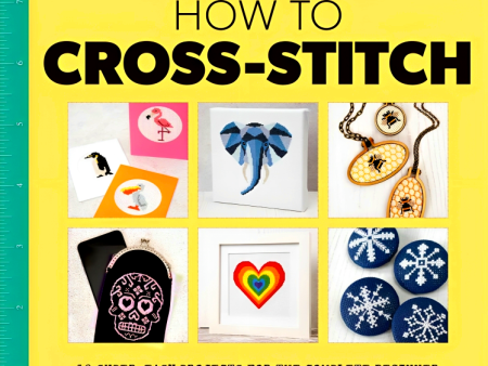 How To Cross-Stitch: 10 Super-Easy Projects For The Complete Beginner Sale