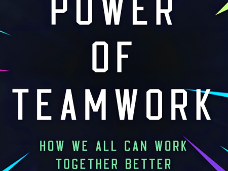 The Power Of Teamwork: How We Can All Work Better Together Hot on Sale