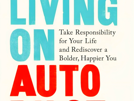 Stop Living On Autopilot: Take Responsibility For Your Life And Rediscover A Bolder, Happier You Hot on Sale