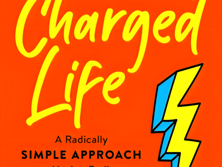 Your Fully Charged Life: A Radically Simple Approach To Having Endless Energy And Filling Every Day With Yay For Cheap