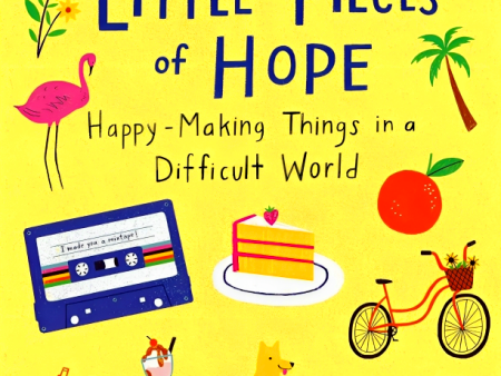 Little Pieces Of Hope: Happy-Making Things In A Difficult World Supply