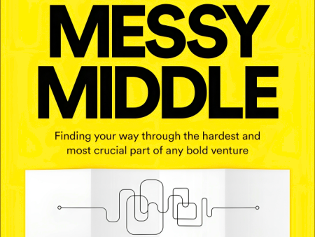 The Messy Middle: Finding Your Way Through The Hardest And Most Crucial Part Of Any Bold Venture on Sale