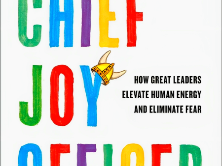 Chief Joy Officer: How Great Leaders Elevate Human Energy And Eliminate Fear Online