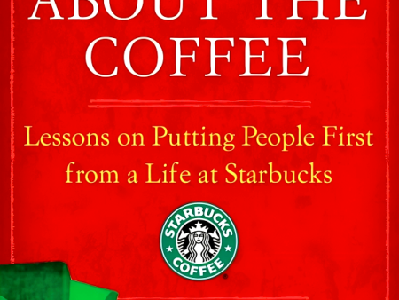 It s Not About The Coffee: Lessons On Putting People First From A Life At Starbucks Hot on Sale