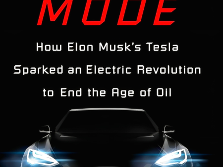 Insane Mode: How Elon Musk s Tesla Sparked an Electric Revolution to End the Age of Oil For Cheap